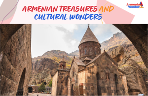 Armenian Treasures And Cultural Wonders